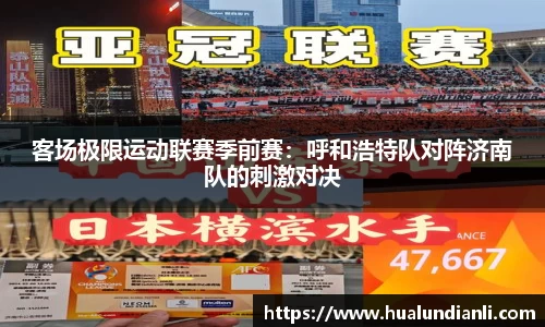 客场极限运动联赛季前赛：呼和浩特队对阵济南队的刺激对决