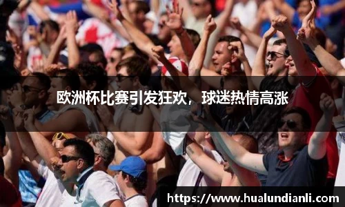 欧洲杯比赛引发狂欢，球迷热情高涨
